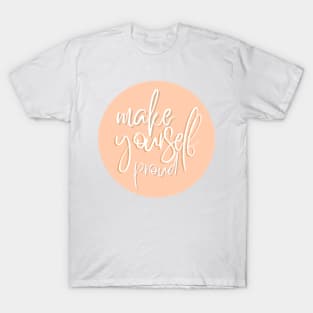 Make yourself proud - Life Quotes T-Shirt